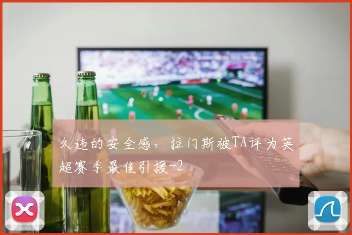 久违的安全感,拉门斯被TA评为英超赛季最佳引援