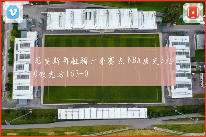 尼克斯再胜骑士夺赛点 NBA历史3比0领先方163-0