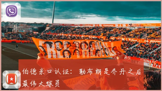 伯德亲口认证：勒布朗是乔丹之后最伟大球员