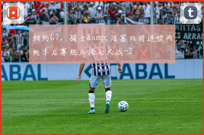 相约G7,骑士&活塞均将连续两轮季后赛经历抢七大战