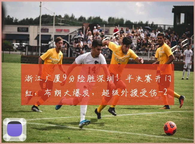 浙江广厦9分险胜深圳!半决赛开门红,布朗大爆发,超级外援受伤