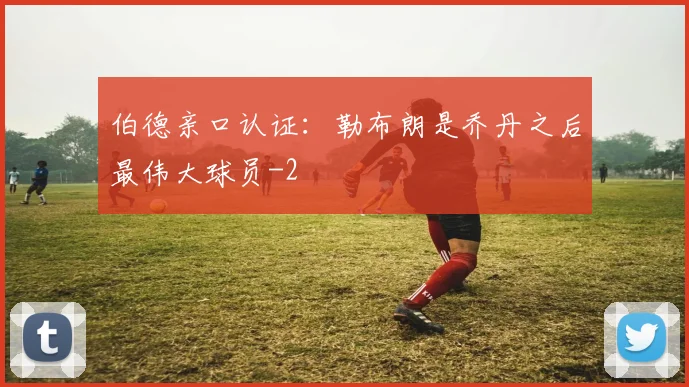 伯德亲口认证:勒布朗是乔丹之后最伟大球员